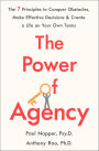 The Power of Agency: The 7 Principles to Conquer Obstacles, Make Effective Decisions & Create a Life on Your Own Terms