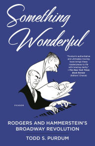 Title: Something Wonderful: Rodgers and Hammerstein's Broadway Revolution, Author: Todd S. Purdum