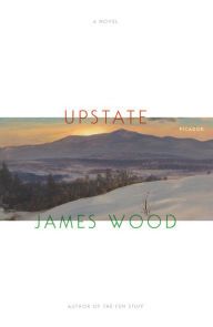 Title: Upstate: A Novel, Author: James Wood