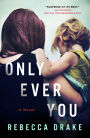 Only Ever You: A Novel