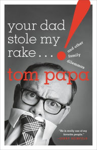 Title: Your Dad Stole My Rake: And Other Family Dilemmas, Author: Tom Papa