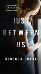 Title: Just Between Us: A Novel, Author: Rebecca Drake