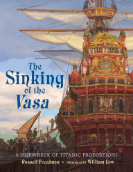 Title: The Sinking of the Vasa: A Shipwreck of Titanic Proportions, Author: Russell Freedman