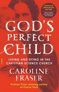 Title: God's Perfect Child: Living and Dying in the Christian Science Church (Twentieth Anniversary Edition), Author: Caroline  Fraser