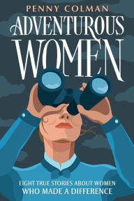 Title: Adventurous Women: Eight True Stories About Women Who Made a Difference, Author: Penny Colman