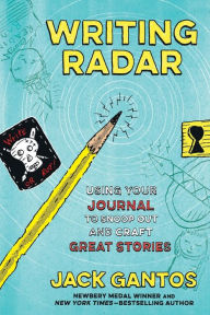 Title: Writing Radar: Using Your Journal to Snoop Out and Craft Great Stories, Author: Jack Gantos