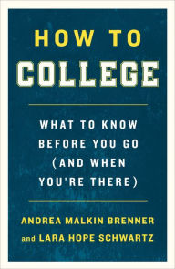 Title: How to College: What to Know Before You Go (and When You're There), Author: Andrea Malkin Brenner