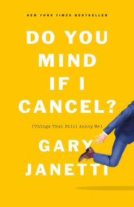 Title: Do You Mind If I Cancel?: (Things That Still Annoy Me), Author: Gary Janetti
