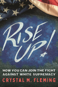 Title: Rise Up!: How You Can Join the Fight Against White Supremacy, Author: Crystal M. Fleming
