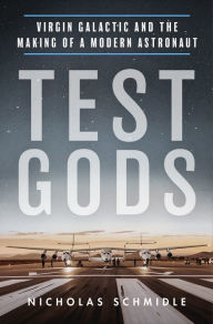 Title: Test Gods: Virgin Galactic and the Making of a Modern Astronaut, Author: Nicholas Schmidle