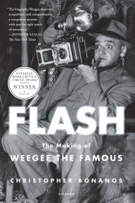 Title: Flash: The Making of Weegee the Famous, Author: Christopher Bonanos