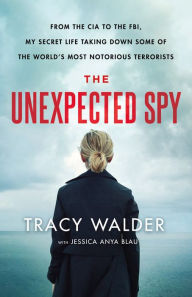 Free books in greek download The Unexpected Spy: From the CIA to the FBI, My Secret Life Taking Down Some of the World's Most Notorious Terrorists by Tracy Walder, Jessica Anya Blau  (English literature) 9781250230980