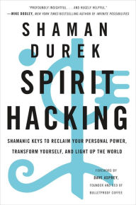 Title: Spirit Hacking: Shamanic Keys to Reclaim Your Personal Power, Transform Yourself, and Light Up the World, Author: Shaman Durek