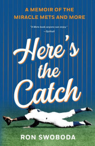 Title: Here's the Catch: A Memoir of the Miracle Mets and More, Author: Ron Swoboda