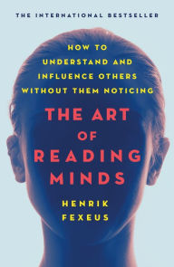 Ebooks for mobile phone free download The Art of Reading Minds: How to Understand and Influence Others Without Them Noticing by Henrik Fexeus (English literature) CHM 9781250236401