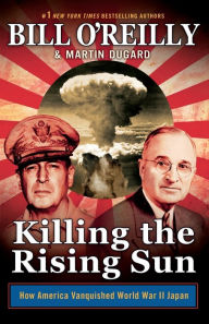 Title: Killing the Rising Sun: How America Vanquished World War II Japan, Author: Bill O'Reilly