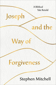 Title: Joseph and the Way of Forgiveness: A Story About Letting Go, Author: Stephen Mitchell