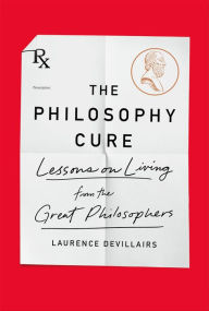 Title: The Philosophy Cure: Lessons on Living from the Great Philosophers, Author: Laurence Devillairs