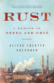 Title: Rust: A Memoir of Steel and Grit, Author: Eliese Colette Goldbach