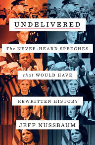 Title: Undelivered: The Never-Heard Speeches That Would Have Rewritten History, Author: Jeff Nussbaum