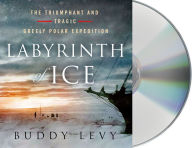 Title: Labyrinth of Ice: The Triumphant and Tragic Greely Polar Expedition, Author: Buddy Levy