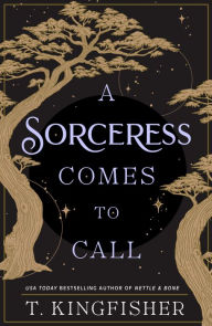 Title: A Sorceress Comes to Call, Author: T. Kingfisher
