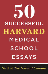 Title: 50 Successful Harvard Medical School Essays, Author: Staff of the Harvard Crimson
