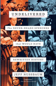 Title: Undelivered: The Never-Heard Speeches That Would Have Rewritten History, Author: Jeff Nussbaum