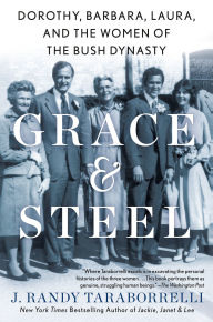 Title: Grace & Steel: Dorothy, Barbara, Laura, and the Women of the Bush Dynasty, Author: J. Randy Taraborrelli