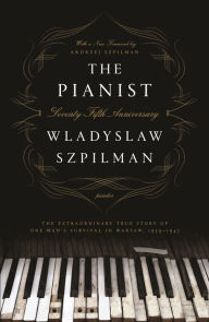 Title: The Pianist (Seventy-Fifth Anniversary Edition): The Extraordinary True Story of One Man's Survival in Warsaw, 1939-1945, Author: Wladyslaw Szpilman