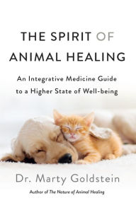 Title: The Spirit of Animal Healing: An Integrative Medicine Guide to a Higher State of Well-being, Author: Marty Goldstein