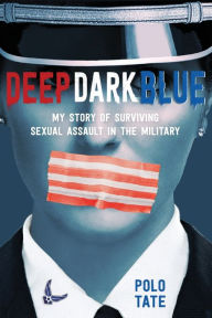 Title: Deep Dark Blue: My Story of Surviving Sexual Assault in the Military, Author: Polo Tate