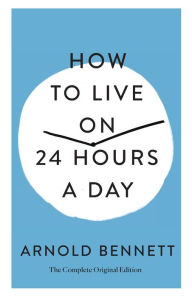 Free pdf books online download How to Live on 24 Hours a Day: The Complete Original Edition (English Edition) 9781250250674