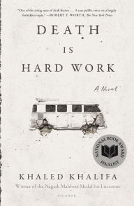 Title: Death Is Hard Work: A Novel, Author: Khaled Khalifa