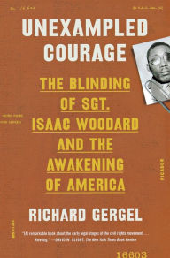 Title: Unexampled Courage: The Blinding of Sgt. Isaac Woodard and the Awakening of America, Author: Richard Gergel