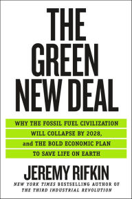 Title: The Green New Deal: Why the Fossil Fuel Civilization Will Collapse by 2028, and the Bold Economic Plan to Save Life on Earth, Author: Jeremy Rifkin