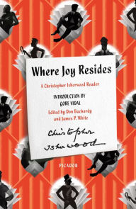 Title: Where Joy Resides: A Christopher Isherwood Reader, Author: Christopher Isherwood