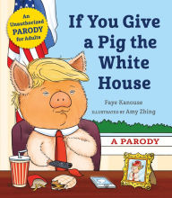 Download textbooks online pdf If You Give a Pig the White House: A Parody by Faye Kanouse, Amy Zhing MOBI CHM 9781250256416 English version