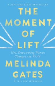 Title: The Moment of Lift: How Empowering Women Changes the World, Author: Melinda Gates
