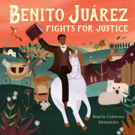 Title: Benito Juárez Fights for Justice, Author: Beatriz Gutierrez Hernandez