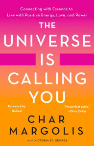 Epub ebooks The Universe Is Calling You: Connecting with Essence to Live with Positive Energy, Love, and Power by Char Margolis, Victoria St. George, RuPaul English version PDB 9781250258694