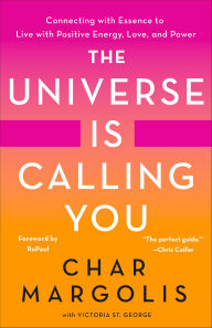 Title: The Universe Is Calling You: Connecting with Essence to Live with Positive Energy, Love, and Power, Author: Char Margolis