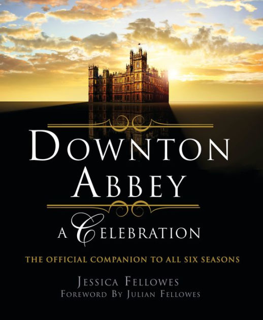 Downton Abbey A Celebration The Official Companion to All Six Seasons Paperback