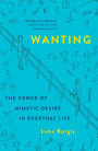 Wanting: The Power of Mimetic Desire in Everyday Life
