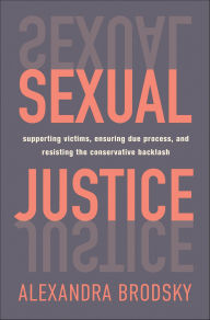 Title: Sexual Justice: Supporting Victims, Ensuring Due Process, and Resisting the Conservative Backlash, Author: Alexandra Brodsky