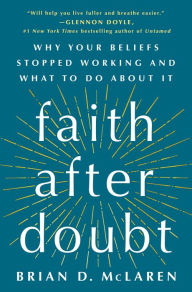 Title: Faith After Doubt: Why Your Beliefs Stopped Working and What to Do About It, Author: Brian D. McLaren