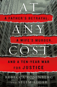 At Any Cost: A Father's Betrayal, a Wife's Murder, and a Ten-Year War for Justice