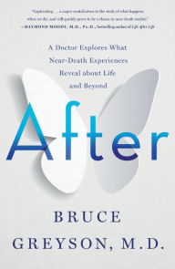 Title: After: A Doctor Explores What Near-Death Experiences Reveal about Life and Beyond, Author: Bruce Greyson M.D.