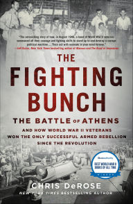 Title: The Fighting Bunch: The Battle of Athens and How World War II Veterans Won the Only Successful Armed Rebellion Since the Revolution, Author: Chris DeRose