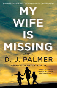 Title: My Wife Is Missing: A Novel, Author: D.J. Palmer